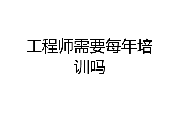 工程师需要每年培训吗