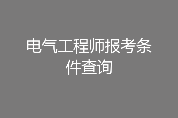 电气工程师报考条件查询