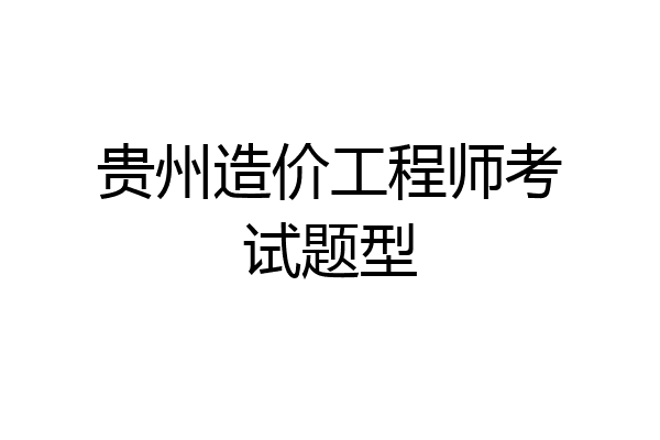 贵州造价工程师考试题型