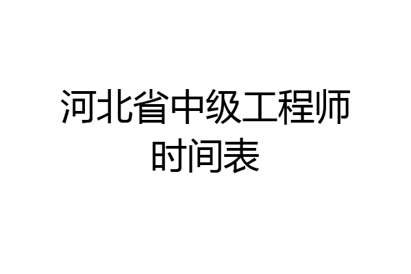 河北省中级工程师时间表