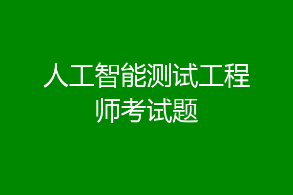 人工智能测试工程师考试题