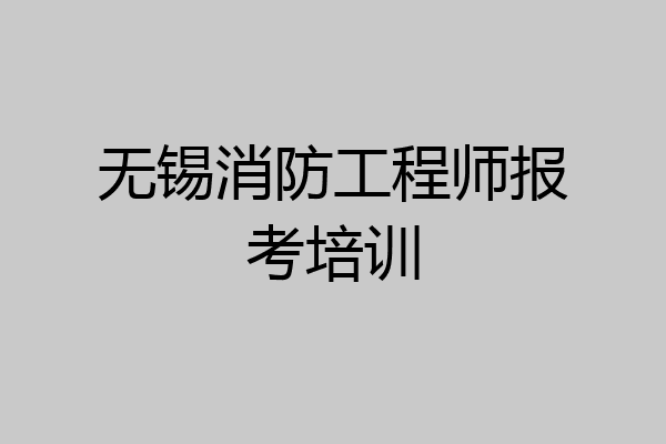无锡消防工程师报考培训