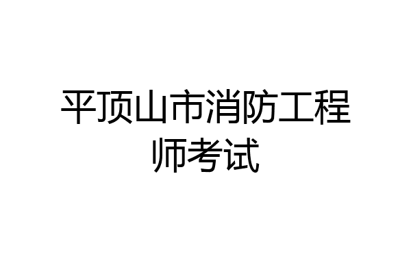 平顶山市消防工程师考试