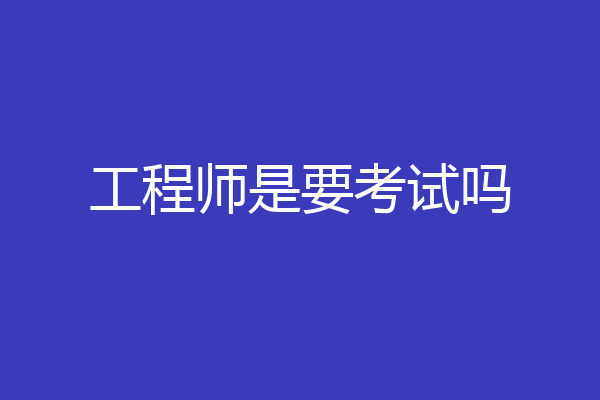 工程师是要考试吗