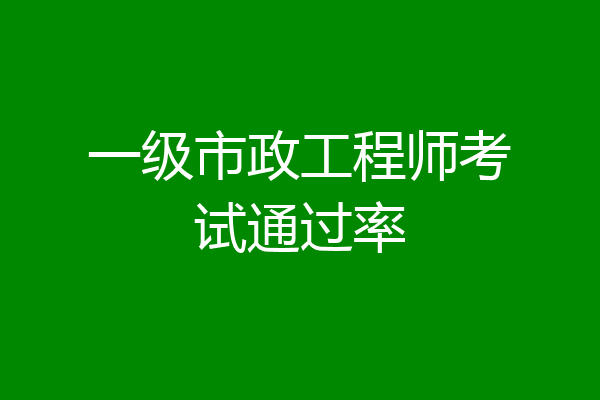 一级市政工程师考试通过率