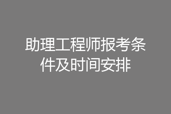 助理工程师报考条件及时间安排
