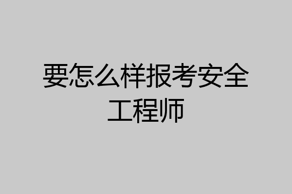 要怎么样报考安全工程师