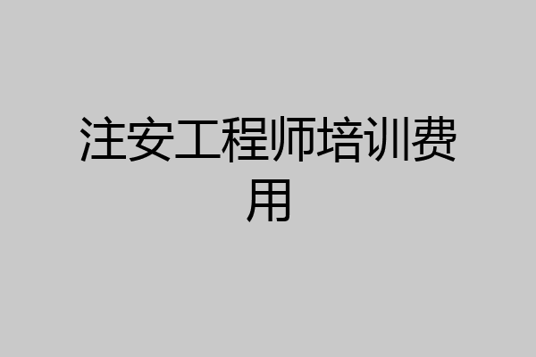 注安工程师培训费用