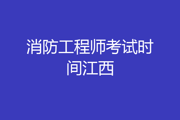 消防工程师考试时间江西