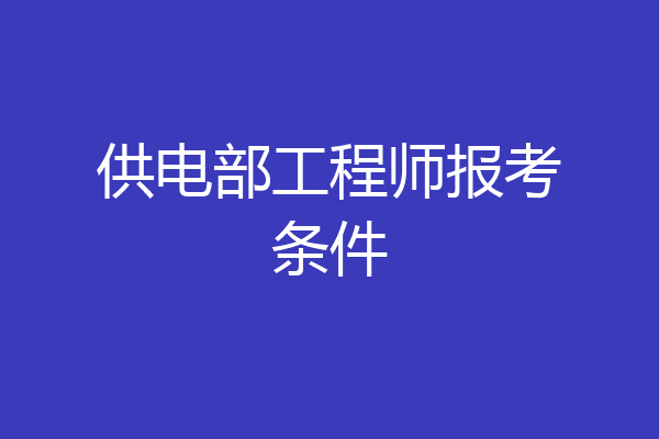 供电部工程师报考条件
