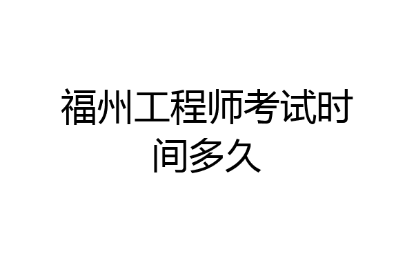福州工程师考试时间多久
