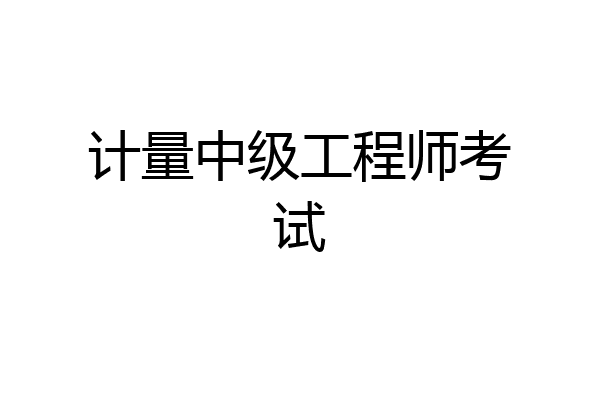 计量中级工程师考试