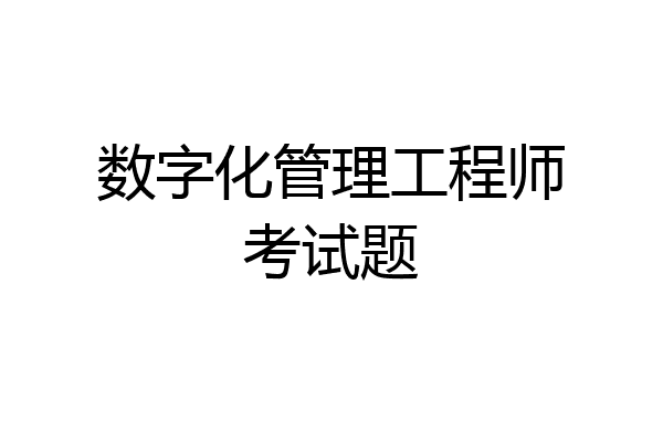 数字化管理工程师考试题