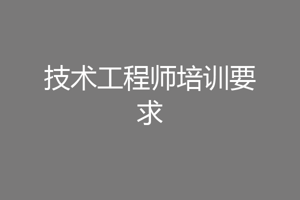 技术工程师培训要求