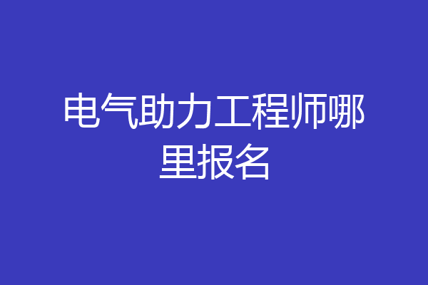 电气助力工程师哪里报名