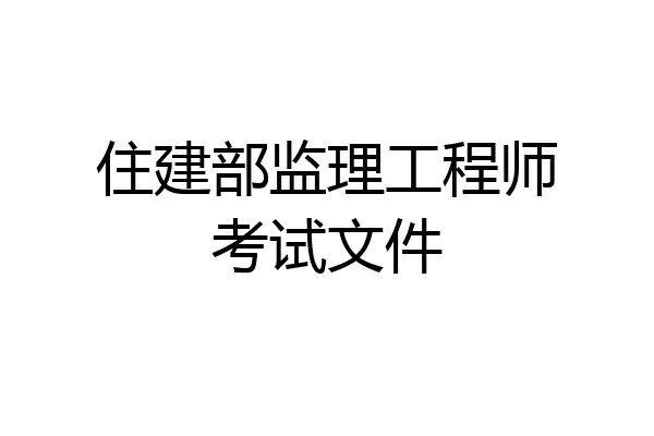 住建部监理工程师考试文件