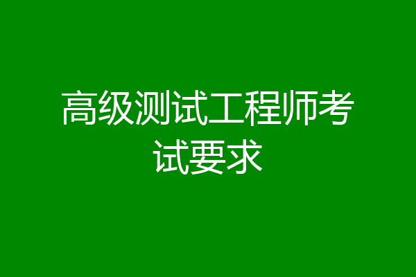 高级测试工程师考试要求