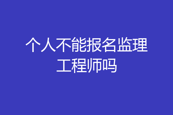 个人不能报名监理工程师吗