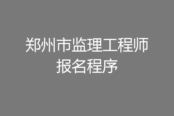 郑州市监理工程师报名程序