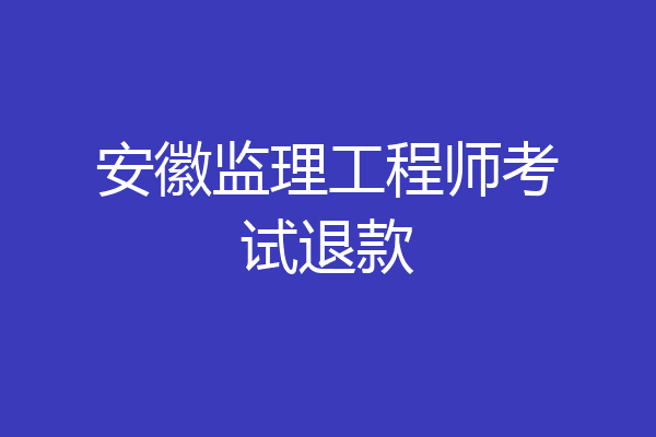 安徽监理工程师考试退款