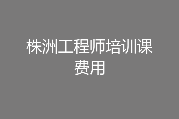 株洲工程师培训课费用