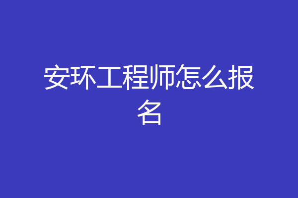 安环工程师怎么报名
