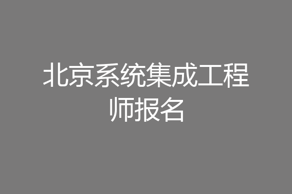 北京系统集成工程师报名