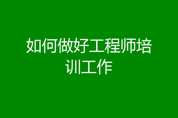 如何做好工程师培训工作