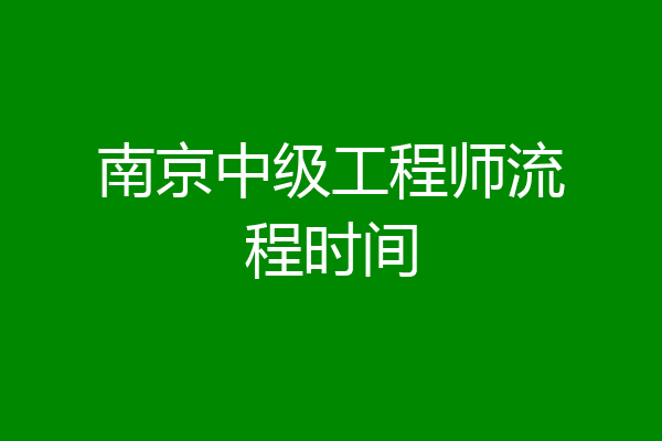 南京中级工程师流程时间