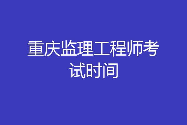 重庆监理工程师考试时间