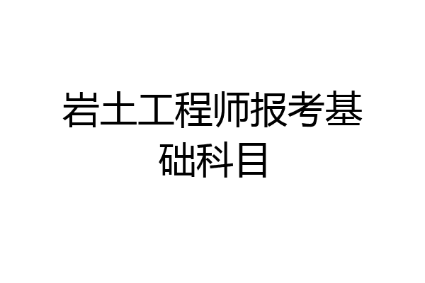 岩土工程师报考基础科目