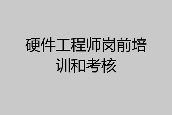 硬件工程师岗前培训和考核