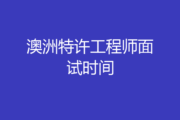 澳洲特许工程师面试时间