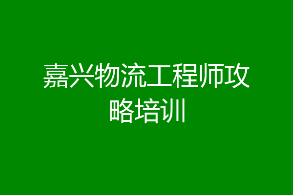 嘉兴物流工程师攻略培训