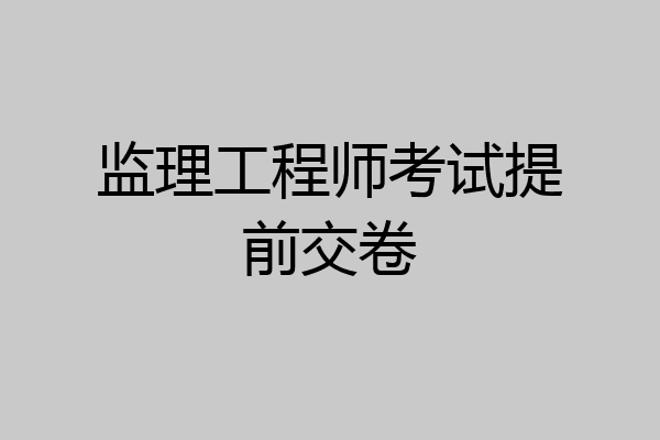监理工程师考试提前交卷