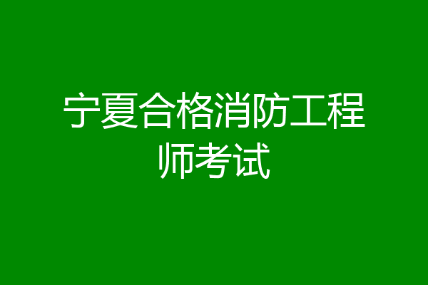 宁夏合格消防工程师考试