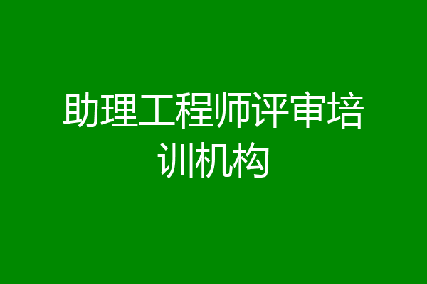 助理工程师评审培训机构