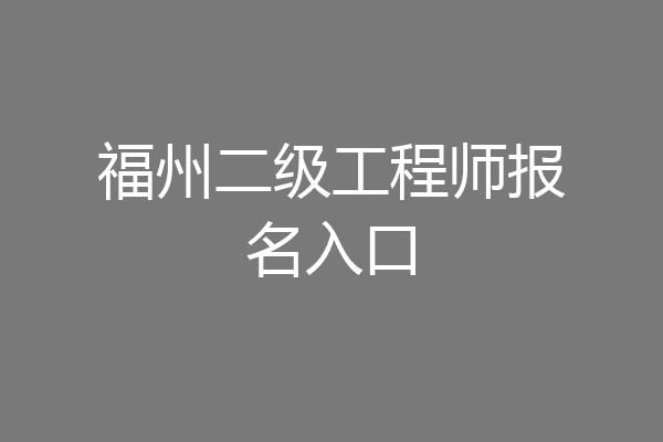 福州二级工程师报名入口
