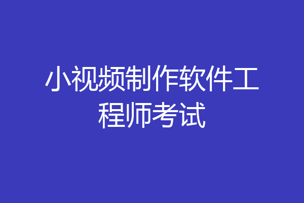 小视频制作软件工程师考试