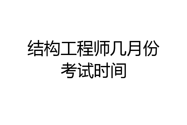 结构工程师几月份考试时间