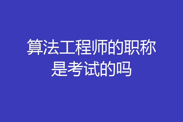 算法工程师的职称是考试的吗