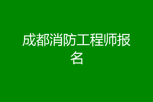 成都消防工程师报名