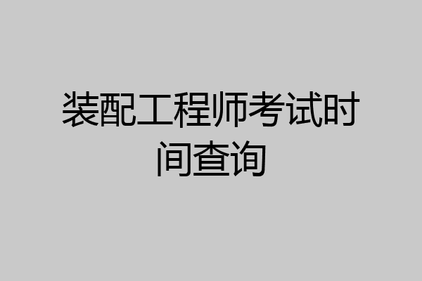 装配工程师考试时间查询