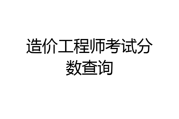 造价工程师考试分数查询