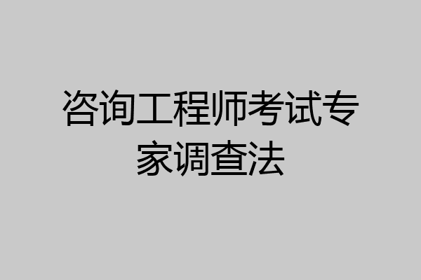 咨询工程师考试专家调查法