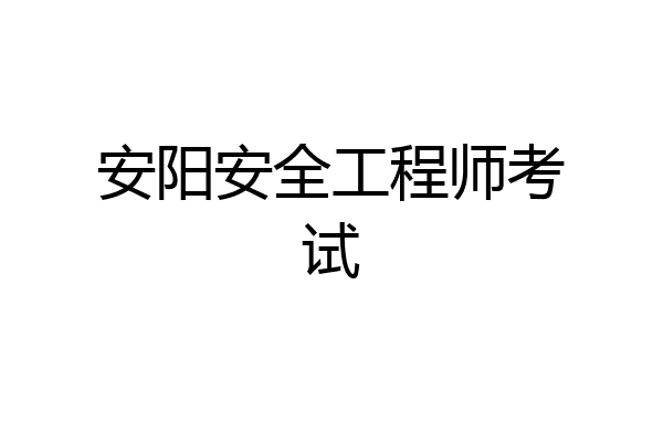 安阳安全工程师考试