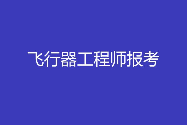 飞行器工程师报考
