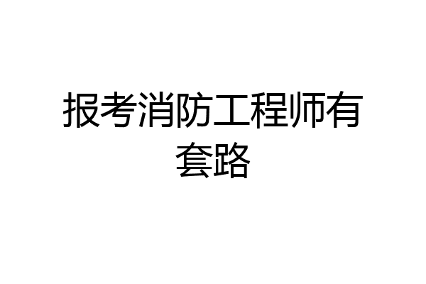 报考消防工程师有套路