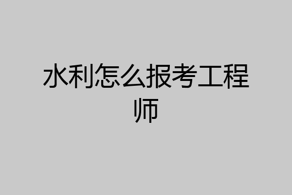 水利怎么报考工程师