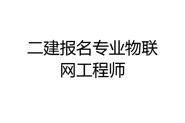 二建报名专业物联网工程师